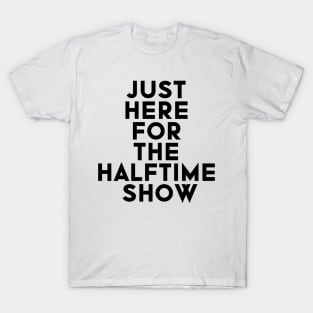 Just Here For The Halftime Show T-Shirt